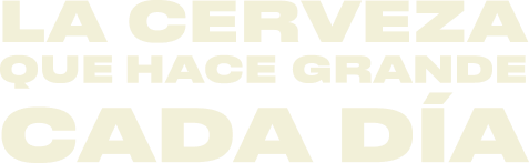 La cerveza que hace grande cada día